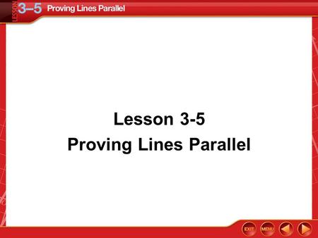 Lesson 3-5 Proving Lines Parallel. Concept Example 1 Identify Parallel Lines A. Given  1   3, is it possible to prove that any of the lines shown.