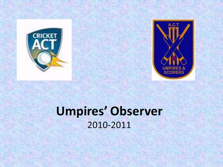 Umpires’ Observer 2010-2011. The basis… Performance Criteria for Umpires: May 2010.