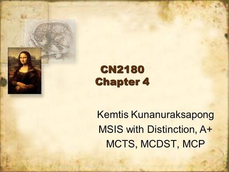 CN2180 Chapter 4 Kemtis Kunanuraksapong MSIS with Distinction, A+ MCTS, MCDST, MCP Kemtis Kunanuraksapong MSIS with Distinction, A+ MCTS, MCDST, MCP.