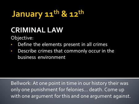 CRIMINAL LAW Objective: Define the elements present in all crimes Describe crimes that commonly occur in the business environment Bellwork: At one point.