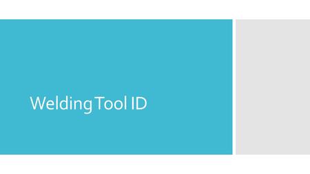 Welding Tool ID. What to do!  In order to receive all points that you missed, you must have the correct tool next to the name and what it is used for.