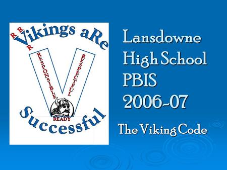 Lansdowne High School PBIS 2006-07 The Viking Code The Viking Code.