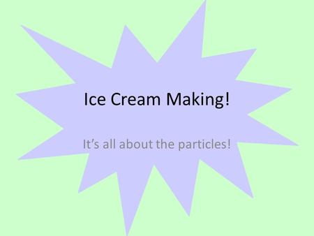 Ice Cream Making! It’s all about the particles!. The Start Ice cream starts off as cream, so the particles will be liquid particles. Liquid particles.