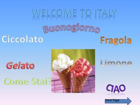 Next Page. WELCOME YEAR THREE’S. Buongiorno. You have finally arrived in the continent of Europe. Welcome to Italia, the place I love to call home. My.