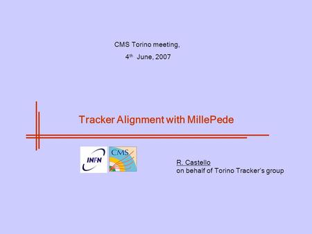 CMS Torino meeting, 4 th June, 2007 R. Castello on behalf of Torino Tracker’s group Tracker Alignment with MillePede.