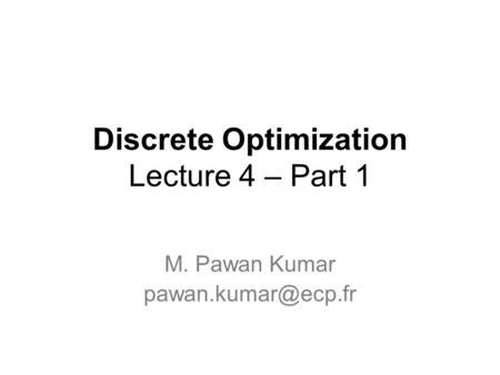 Discrete Optimization Lecture 4 – Part 1 M. Pawan Kumar