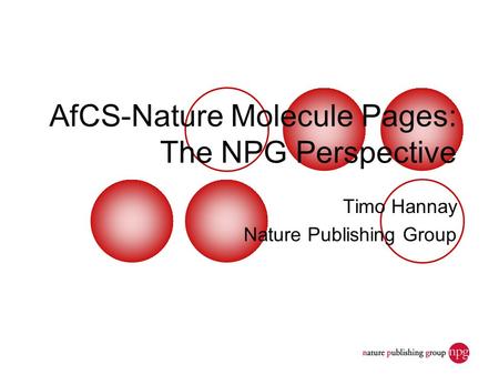 AfCS-Nature Molecule Pages: The NPG Perspective Timo Hannay Nature Publishing Group.