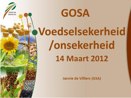 GOSA Voedselsekerheid /onsekerheid 14 Maart 2012 Jannie de Villiers (GSA)