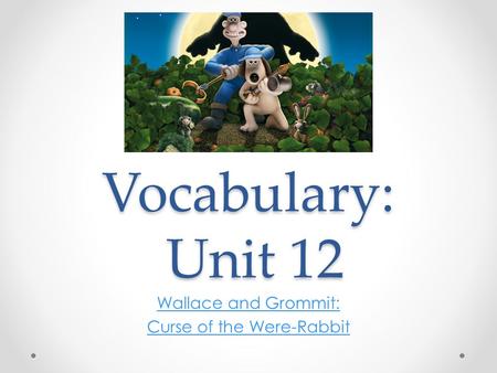 Vocabulary: Unit 12 Wallace and Grommit: Curse of the Were-Rabbit.