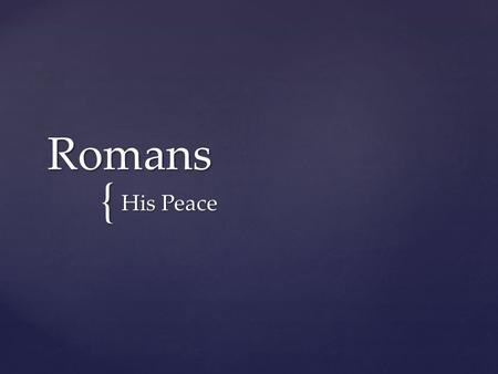 { Romans His Peace. Strife... Therefore, since we have been justified through faith, we have peace with God through our Lord Jesus Christ. Romans 5:1.