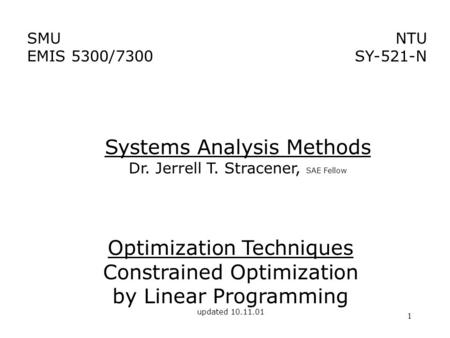 1 Optimization Techniques Constrained Optimization by Linear Programming updated 10.11.01 NTU SY-521-N SMU EMIS 5300/7300 Systems Analysis Methods Dr.