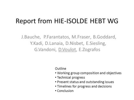 Report from HIE-ISOLDE HEBT WG J.Bauche‎, P.Farantatos‎, M.Fraser‎, B.Goddard, Y.Kadi‎, D.Lanaia‎, D.Nisbet‎, E.Siesling‎, G.Vandoni‎, D.Voulot‎, E.Zografos.