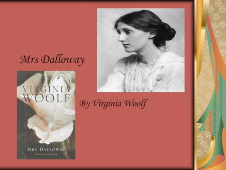 Mrs Dalloway By Virginia Woolf. * a novel by Virginia Woolf * created from two short stories, Mrs Dalloway in Bond Street and the unfinished The Prime.