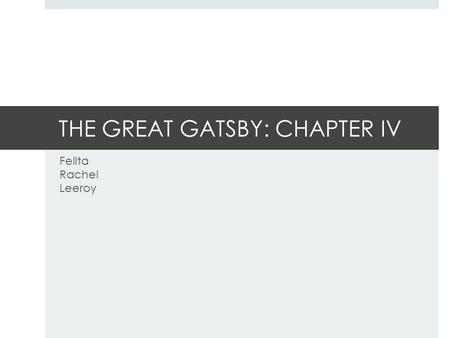 THE GREAT GATSBY: CHAPTER IV Felita Rachel Leeroy.