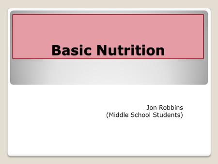 Basic Nutrition Jon Robbins (Middle School Students)