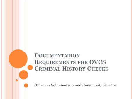 D OCUMENTATION R EQUIREMENTS FOR OVCS C RIMINAL H ISTORY C HECKS Office on Volunteerism and Community Service.