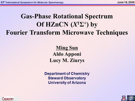 June 18, 200863 rd International Symposium On Molecular Spectroscopy Gas-Phase Rotational Spectrum Of HZnCN (Χ 1 Σ + ) by Fourier Transform Microwave Techniques.