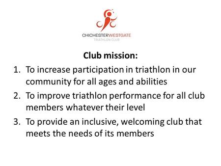 Club mission: 1.To increase participation in triathlon in our community for all ages and abilities 2.To improve triathlon performance for all club members.