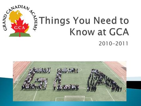 2010-2011.  Academic ◦ Honour Roll system Magna Cum LaudeSumma Cum Laude must be enrolled in both Canadian and Chinese subjects at GCA. No Fails Average.