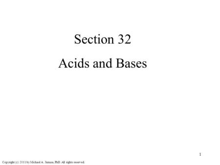 1 Section 32 Acids and Bases Copyright (c) 2011 by Michael A. Janusa, PhD. All rights reserved.