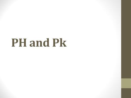 PH and Pk. Acidic and basic are two extremes that describe chemicals, just like hot and cold are two extremes that describe temperature. pH is the negative.