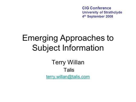 Emerging Approaches to Subject Information Terry Willan Talis  CIG Conference University of Strathclyde 4.