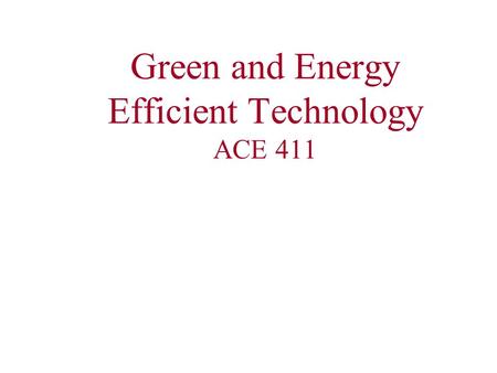 Green and Energy Efficient Technology ACE 411. Promises & Limits of Sustainability/National Programs 2.