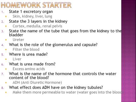 1. State 1 excretory organ  Skin, kidney, liver, lung 2. State the 3 layers in the kidney  Cortex, medulla, renal pelvis 3. State the name of the tube.