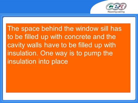 The space behind the window sill has to be filled up with concrete and the cavity walls have to be filled up with insulation. One way is to pump the insulation.