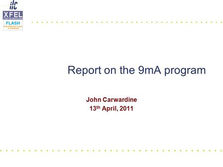 John Carwardine 13 th April, 2011 Report on the 9mA program.