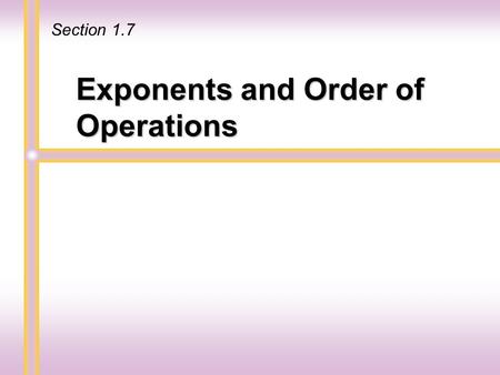 Exponents and Order of Operations Section 1.7. An exponent is a shorthand notation for repeated multiplication. 3 3 3 3 3 3 is a factor 5 times Using.