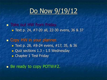 Do Now 9/19/12 Take out HW from Friday. Take out HW from Friday. Text p. 24, #7-20 all, 22-30 evens, 36 & 37 Text p. 24, #7-20 all, 22-30 evens, 36 & 37.