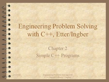 2/4/2016Engineering Problem Solving with C++, Second Edition, J. Ingber 1 Engineering Problem Solving with C++, Etter/Ingber Chapter 2 Simple C++ Programs.