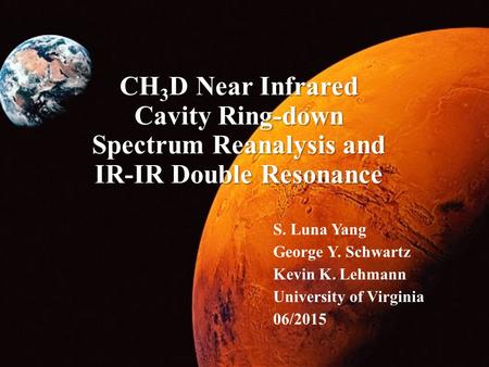 CH 3 D Near Infrared Cavity Ring-down Spectrum Reanalysis and IR-IR Double Resonance S. Luna Yang George Y. Schwartz Kevin K. Lehmann University of Virginia.