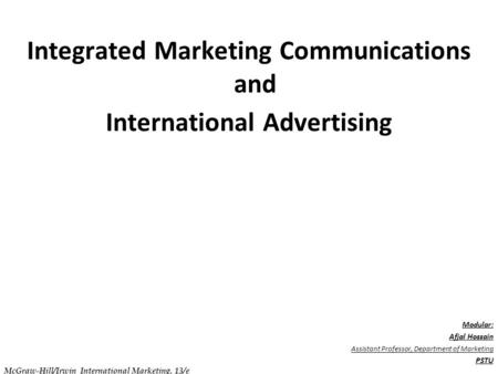 . C h a p t e r 1 6 Integrated Marketing Communications and International Advertising Modular: Afjal Hossain Assistant Professor, Department of Marketing.