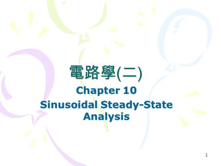 1 Chapter 10 Sinusoidal Steady-State Analysis 電路學 ( 二 )