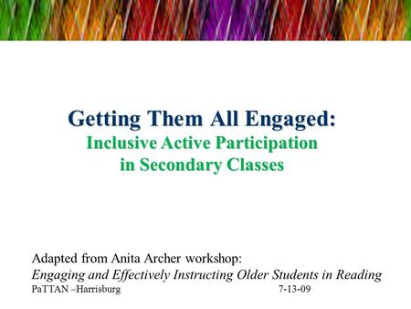 Getting Them All Engaged: Inclusive Active Participation in Secondary Classes Adapted from Anita Archer workshop: Engaging and Effectively Instructing.