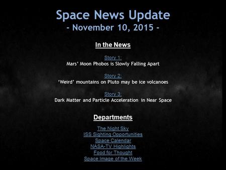 Space News Update - November 10, 2015 - In the News Story 1: Mars’ Moon Phobos is Slowly Falling Apart Story 2: ‘Weird’ mountains on Pluto may be ice volcanoes.