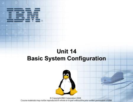 Course materials may not be reproduced in whole or in part without the prior written permission of IBM. 5.1 © Copyright IBM Corporation 2008 Unit 14 Basic.