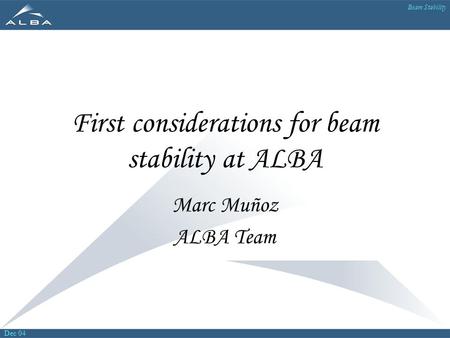 Dec 04 Beam Stability First considerations for beam stability at ALBA Marc Muñoz ALBA Team.