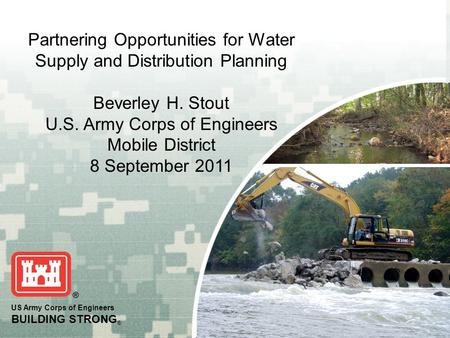 BUILDING STRONG ® PLANNING SMART ® US Army Corps of Engineers BUILDING STRONG ® Partnering Opportunities for Water Supply and Distribution Planning Beverley.