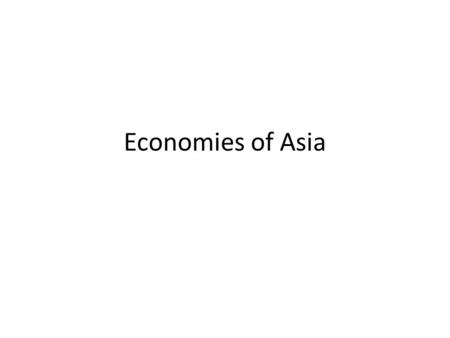 Economies of Asia. Economy of India Since independence (1947), struggle to modernize & diversify the economy –Strongly agricultural –Very poor 1940’s-1990’s: