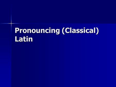 Pronouncing (Classical) Latin. The Alphabet It is the same as English except… It is the same as English except… There is “j” or “w” There is “j” or “w”