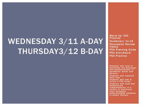 Warm Up: SOL Practice Vocabulary 11-15 Persuasion Review Videos PSA Planning Guide PSA Storyboard PSA Practice WEDNESDAY 3/11 A-DAY THURSDAY3/12 B-DAY.