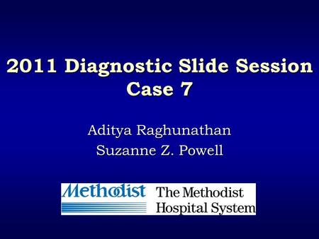 2011 Diagnostic Slide Session Case 7 Aditya Raghunathan Suzanne Z. Powell.