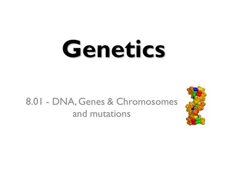 Genetics 8.01 - DNA, Genes & Chromosomes and mutations.