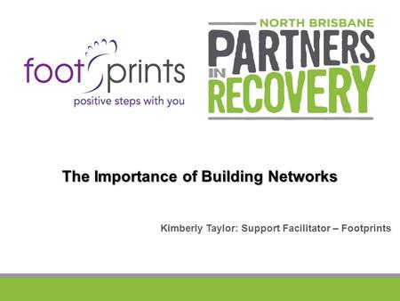 The Importance of Building Networks Kimberly Taylor: Support Facilitator – Footprints.