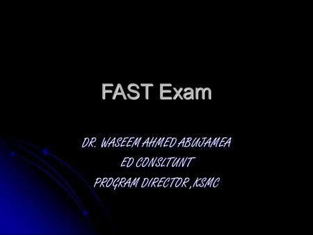 FAST Exam DR. WASEEM AHMED ABUJAMEA ED CONSLTUNT PROGRAM DIRECTOR,KSMC.