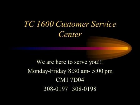 TC 1600 Customer Service Center We are here to serve you!!! Monday-Friday 8:30 am- 5:00 pm CM1 7D04 308-0197 308-0198.