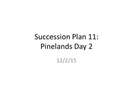 Succession Plan 11: Pinelands Day 2 12/2/15. Today’s Objective Today I will be able to provide evidence that contradicts the name Pine “Barrens” and to.